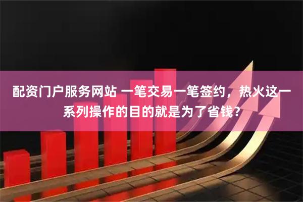 配资门户服务网站 一笔交易一笔签约,热火这一系列操作的目的就是为了省钱?